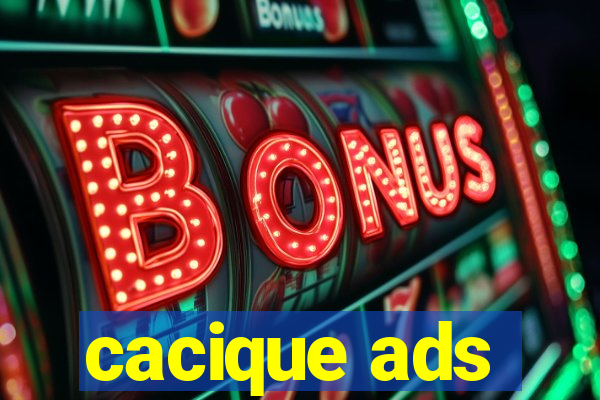 cacique ads